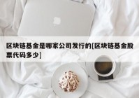 区块链基金是哪家公司发行的[区块链基金股票代码多少]