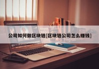 公司如何做区块链[区块链公司怎么赚钱]