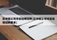 区块链公司项目经理招聘[区块链公司项目经理招聘要求]