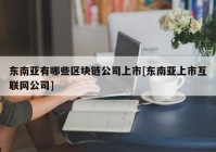 东南亚有哪些区块链公司上市[东南亚上市互联网公司]