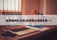 区块链网红公司[区块链公司排名第一]