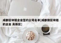 成都区块链企业签约公司名单[成都做区块链的企业 高新区]