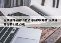 区块链排名前10的公司名称有哪些[区块链排行前十的公司]