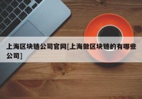 上海区块链公司官网[上海做区块链的有哪些公司]