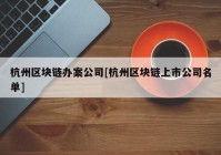 杭州区块链办案公司[杭州区块链上市公司名单]